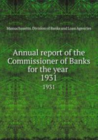 Annual report of the Commissioner of Banks for the year . 1931