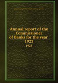 Annual report of the Commissioner of Banks for the year . 1923