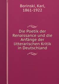 Die Poetik der Renaissance und die Anfnge der litterarischen Kritik in Deutschland