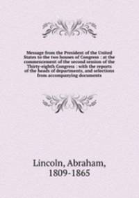Message from the President of the United States to the two houses of Congress : at the commencement of the second session of the Thirty-eighth Congress : with the reports of the heads of departments, and selections from accompanying documents