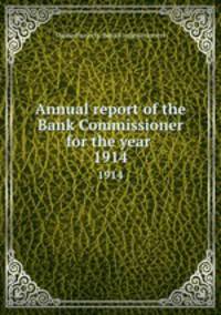 Annual report of the Bank Commissioner for the year . 1914