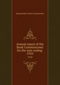 Annual report of the Bank Commissioner for the year ending . 1910