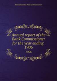 Annual report of the Bank Commissioner for the year ending . 1906