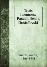 Trois hommes: Pascal, Ibsen, Dostoevski