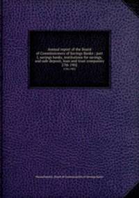 Annual report of the Board of Commissioners of Savings Banks : part I, savings banks, institutions for savings, and safe deposit, loan and trust companies. 27th 1902