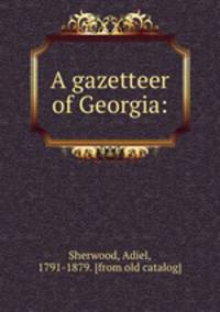 A gazetteer of Georgia: