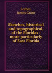 Sketches, historical and topographical, of the Floridas : more particularly of East Florida