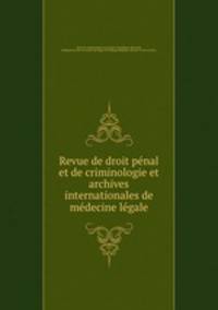 Revue de droit penal et de criminologie et archives internationales de medecine legale
