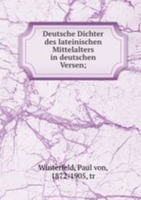 Deutsche Dichter des lateinischen Mittelalters in deutschen Versen;