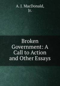 Broken Government: A Call to Action and Other Essays