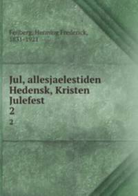 Jul, allesjaelestiden Hedensk, Kristen Julefest. 2