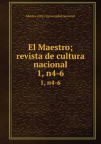 El Maestro; revista de cultura nacional. 1, n4-6