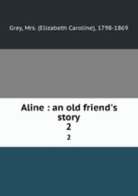 Aline : an old friend`s story. 2