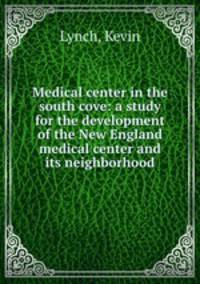 Medical center in the south cove: a study for the development of the New England medical center and its neighborhood