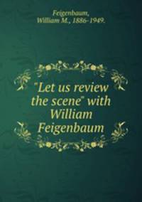"Let us review the scene" with William Feigenbaum