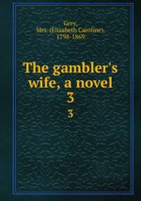 The gambler`s wife, a novel. 3