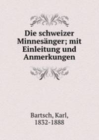 Die schweizer Minnesnger; mit Einleitung und Anmerkungen