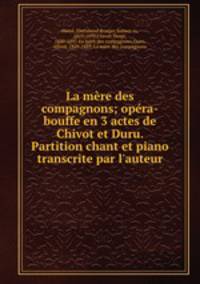 La mre des compagnons; opra-bouffe en 3 actes de Chivot et Duru. Partition chant et piano transcrite par l`auteur
