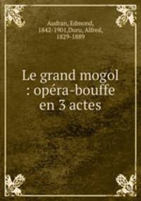 Le grand mogol : opra-bouffe en 3 actes