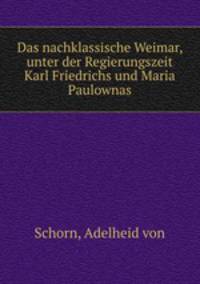 Das nachklassische Weimar, unter der Regierungszeit Karl Friedrichs und Maria Paulownas