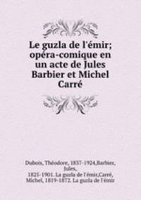 Le guzla de l`mir; opra-comique en un acte de Jules Barbier et Michel Carr