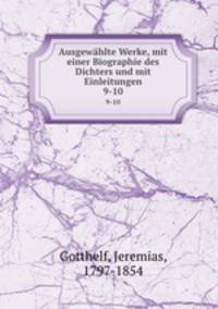 Ausgewhlte Werke, mit einer Biographie des Dichters und mit Einleitungen. 9-10