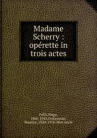 Madame Scherry : oprette in trois actes