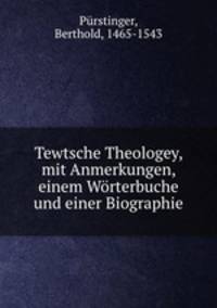 Tewtsche Theologey, mit Anmerkungen, einem Wrterbuche und einer Biographie