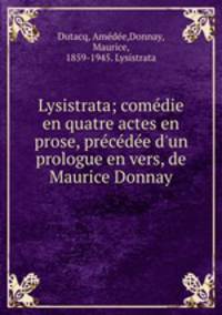 Lysistrata; comdie en quatre actes en prose, prcde d`un prologue en vers, de Maurice Donnay