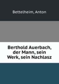 Berthold Auerbach, der Mann, sein Werk, sein Nachlasz