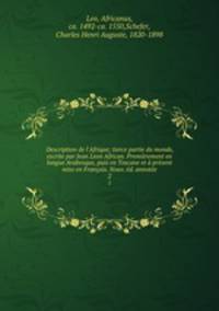 Description de l`Afrique; tierce partie du monde, escrite par Jean Leon African. Premirement en langue Arabesque, puis en Toscane et prsent mise en Franois. Nouv. d. annote. 2