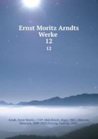 Ernst Moritz Arndts Werke . 12