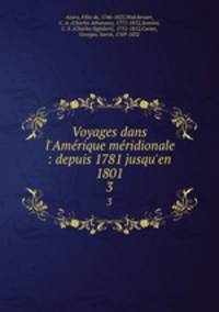 Voyages dans l`Amrique mridionale : depuis 1781 jusqu`en 1801. 3
