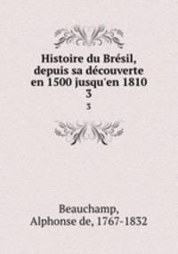 Histoire du Brsil, depuis sa dcouverte en 1500 jusqu`en 1810. 3