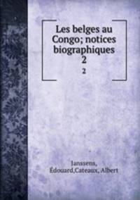 Les belges au Congo; notices biographiques. 2