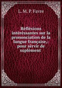Rflxions intrssantes sur la prononciation de la langue franaise,: pour srvir de suplment .