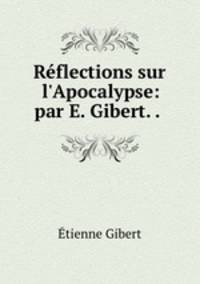 Rflections sur l`Apocalypse: par E. Gibert. . .