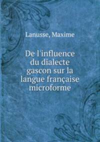 De l`influence du dialecte gascon sur la langue franaise microforme