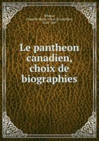 Le pantheon canadien, choix de biographies
