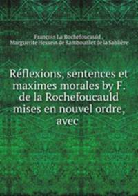Rflexions, sentences et maximes morales by F. de la Rochefoucauld mises en nouvel ordre, avec .