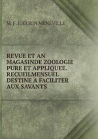 REVUE ET AN MAGASINDE ZOOLOGIE PURE ET APPLIQUEE. RECUEILMENSUEL DESTINE A FACILITER AUX SAVANTS .