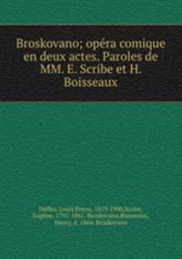 Broskovano; opra comique en deux actes. Paroles de MM. E. Scribe et H. Boisseaux