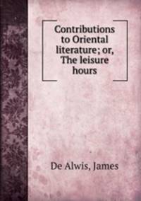 Contributions to Oriental literature; or, The leisure hours