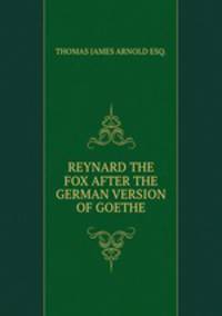 REYNARD THE FOX AFTER THE GERMAN VERSION OF GOETHE
