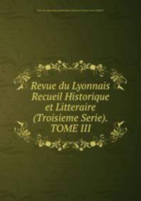 Revue du Lyonnais Recueil Historique et Litteraire (Troisieme Serie).TOME III