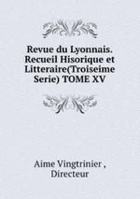 Revue du Lyonnais.Recueil Hisorique et Litteraire(Troiseime Serie) TOME XV