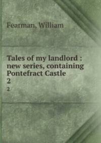 Tales of my landlord : new series, containing Pontefract Castle. 2