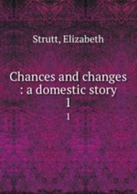 Chances and changes : a domestic story. 1