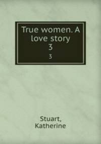 True women. A love story. 3