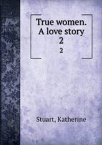True women. A love story. 2